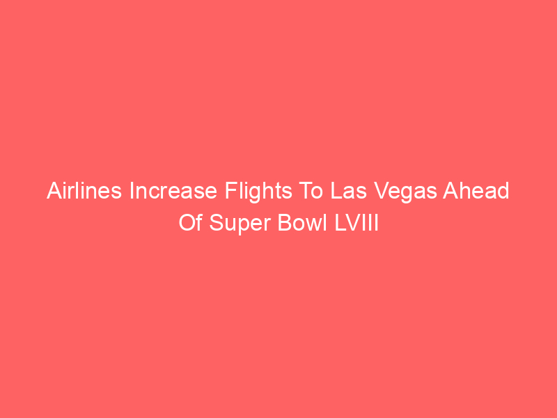 Airlines Increase Flights To Las Vegas Ahead Of Super Bowl LVIII