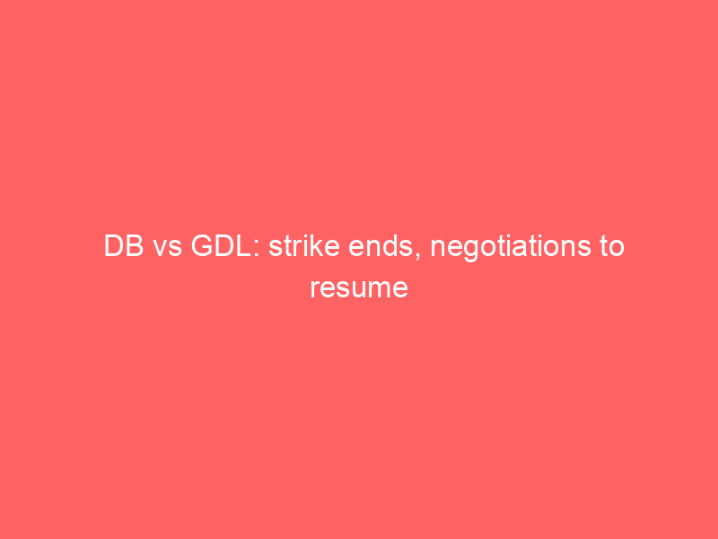 DB vs GDL: strike ends, negotiations to resume