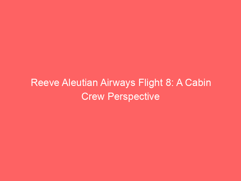 Reeve Aleutian Airways Flight 8: A Cabin Crew Perspective