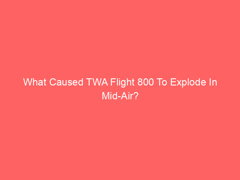 What Caused TWA Flight 800 To Explode In Mid-Air?